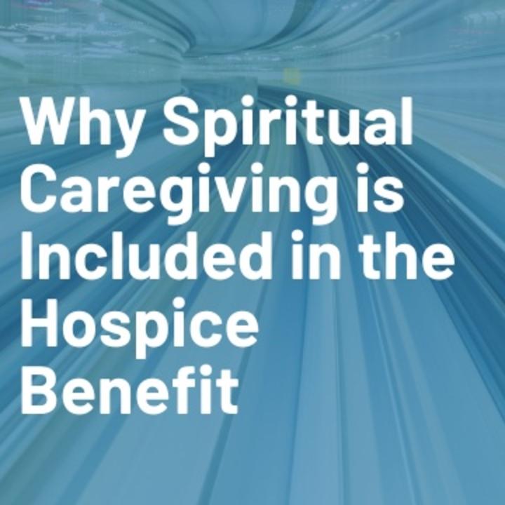 Why Spiritual Caregiving is Included in the Hospic