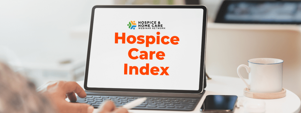 Hospice Care Index: Everything You Need to Know & Operational Changes That Impact Scores