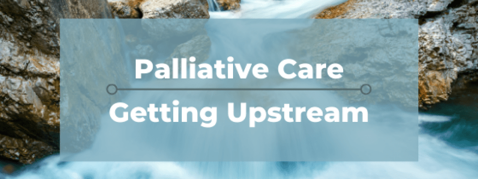Getting Upstream: Palliative Care & Alternative Payment Models