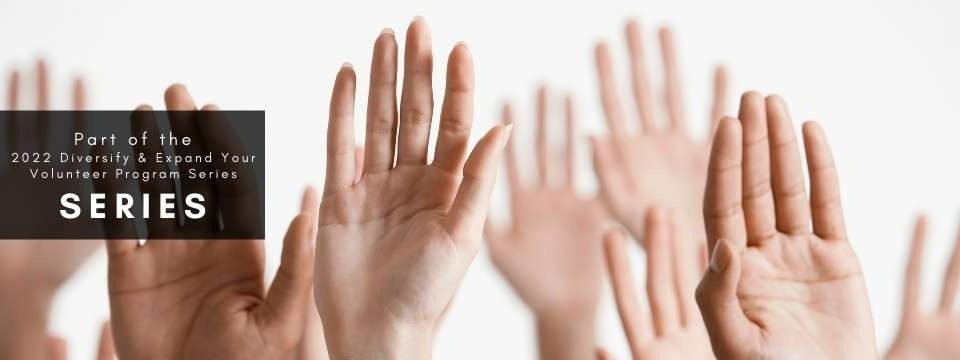Diversify & Expand Your Volunteer Program Series: How Diverse Is Your Volunteer Workforce? Examining Policies & Marketing Practices