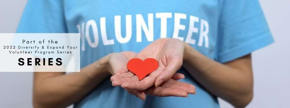 Diversify & Expand Your Volunteer Program Series: Using Volunteers to Connect with Underserved Communities