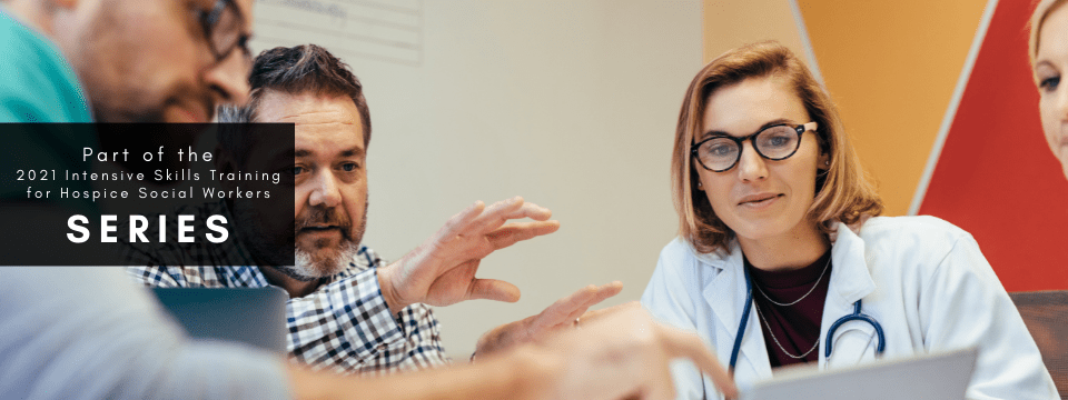 Intensive Skills Training for Hospice Social Workers: Exploring the Critical Role of the Hospice Social Worker on the Team