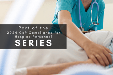 2024 CoP Compliance for Hospice Personnel Series: Compliance for the Hospice Nurse & Aide