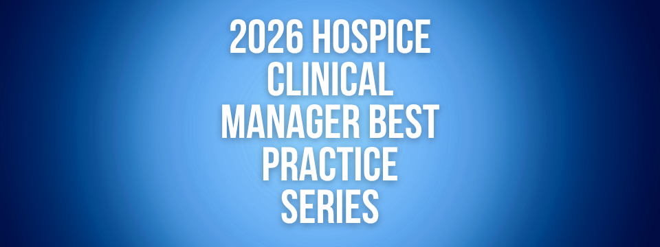 2026 Hospice Clinical Manager Best Practice Series